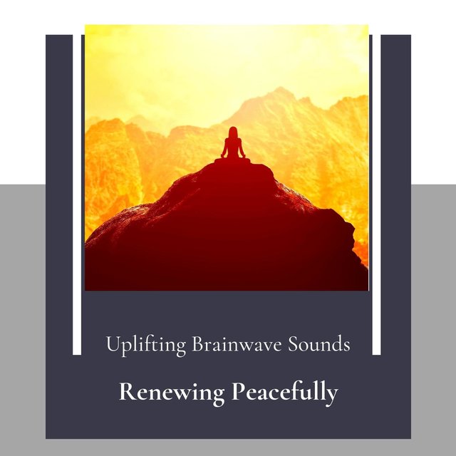 Renewing Peacefully - Uplifting Brainwave Sounds