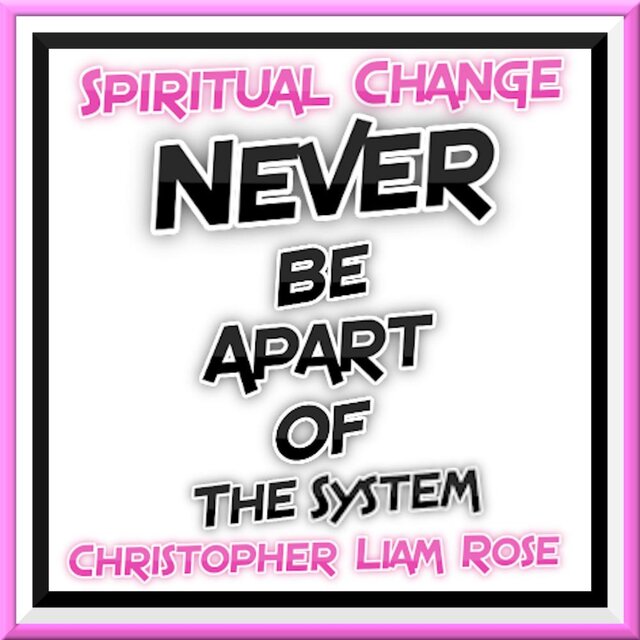 Never Be Apart Of The System (Updated)