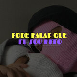 PODE FALAR QUE EU SOU PUTO