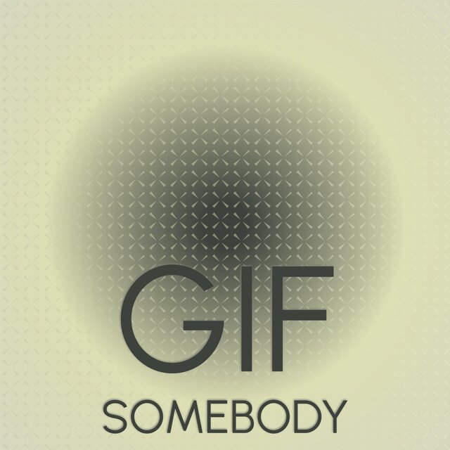 Gif Somebody
