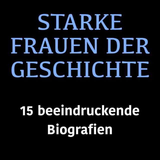 Starke Frauen der Geschichte (15 beeindruckende Biografien)
