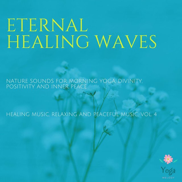 Eternal Healing Waves (Nature Sounds For Morning Yoga, Divinity, Positivity And Inner Peace) (Healing Music, Relaxing And Peaceful Music, Vol. 4)