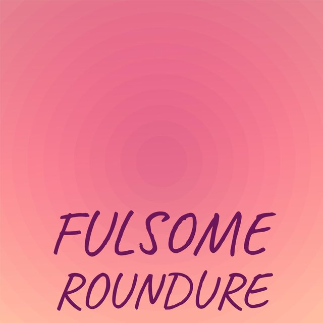 Fulsome Roundure