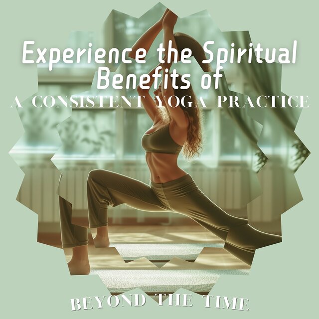 Experience the Spiritual Benefits of a Consistent Yoga Practice