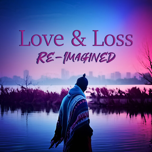 Love & Loss (Re-Imagined)