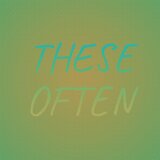 These Often
