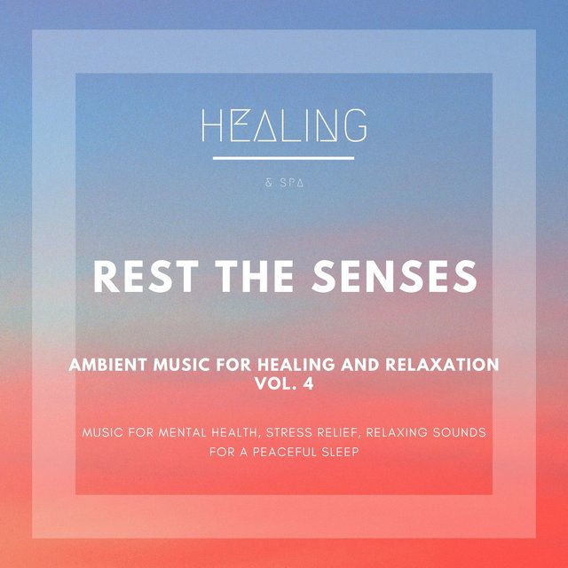 Rest The Senses (Ambient Music For Healing And Relaxation, Vol. 4) (Music For Mental Health, Stress Relief, Relaxing Sounds For A Peaceful Sleep)
