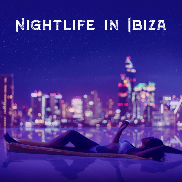 Nightlife in Ibiza: Electronic Background for Lovers (Chillout After Dark)