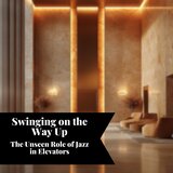 Swinging on the Way Up: the Unseen Role of Jazz in Elevators