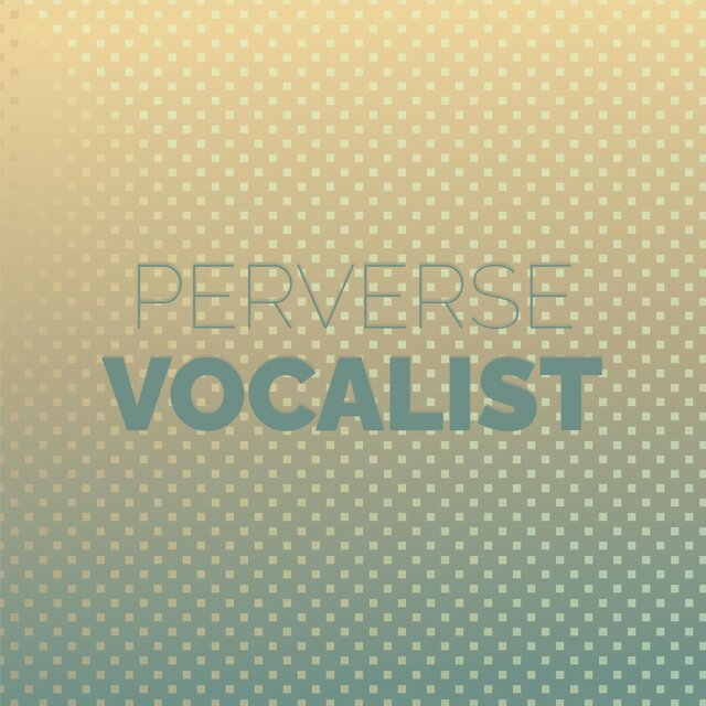 Perverse Vocalist