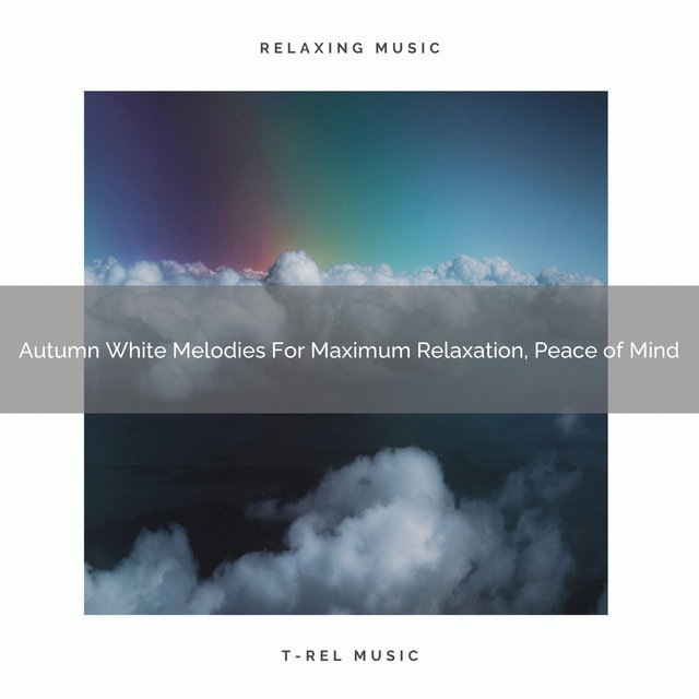Autumn White Melodies For Maximum Relaxation, Peace of Mind