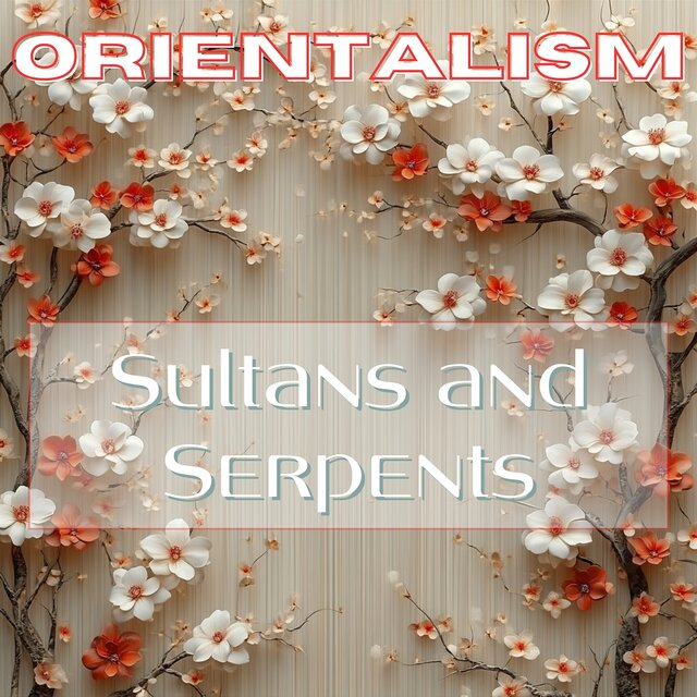 Sultans and Serpents: the Exotic World of Orientalism