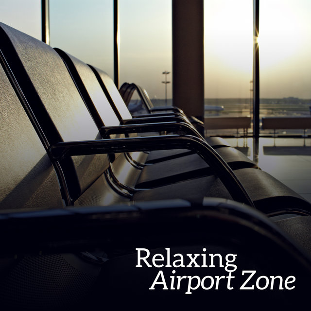 Relaxing Airport Zone (Rest & Relax Before Traveling, Soothing Sounds for Calm Down & Flight Anxiety, Songs for Well-Being, Background Music for Waiting Room)