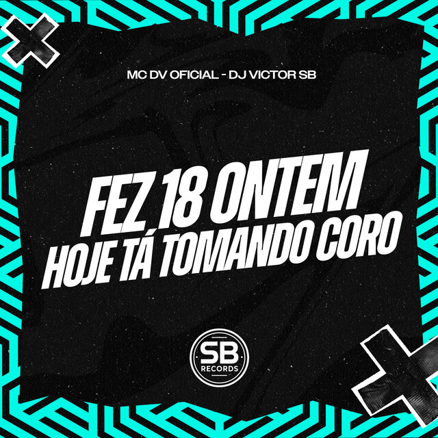 Fez 18 Ontem, Hoje Tá Tomando Coro