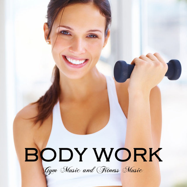 Body Work: Gym Music and Fitness Music for Indoor Sports and Outdoor Sports