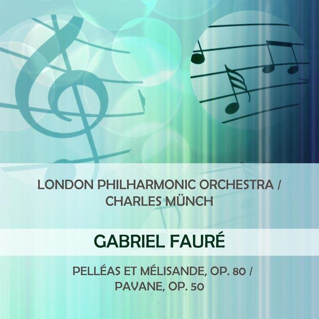 London Philharmonic Orchestra / Charles Münch Play: Gabriel Fauré: Pelléas Et Mélisande, OP. 80 / Pavane, OP. 50 (Live)