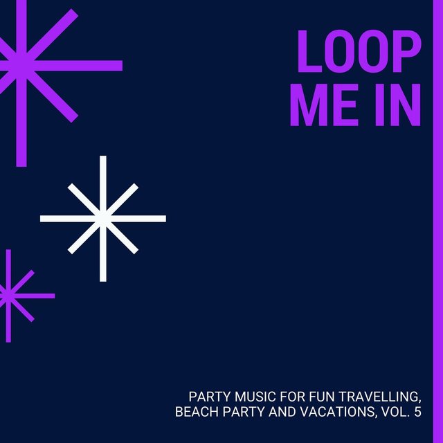 Loop Me In - Party Music For Fun Travelling, Beach Party And Vacations, Vol. 5