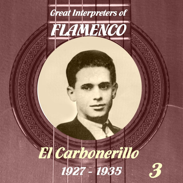 Great Interpreters of Flamenco: El Carbonerillo: (1927: 1935), Volume 3