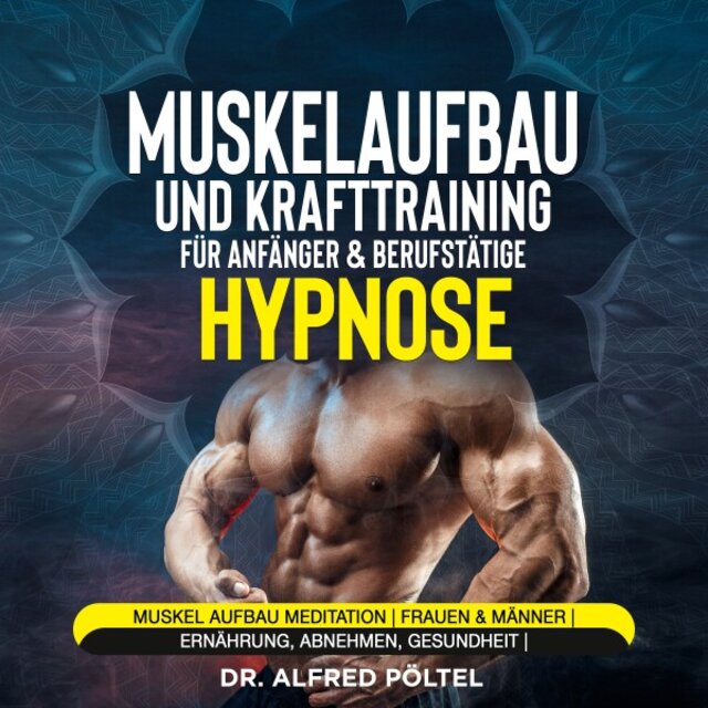 Muskelaufbau und Krafttraining für Anfänger & Berufstätige - Hypnose (Muskel Aufbau Meditation / Frauen & Männer / Ernährung, Abnehmen, Gesundheit)