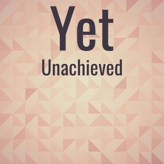Yet Unachieved