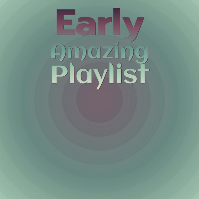Early Amazing Playlist