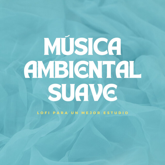 Música Ambiental Suave: Lofi Para Un Mejor Estudio