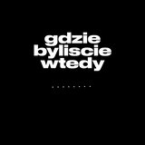 gdzie byliscie wtedy