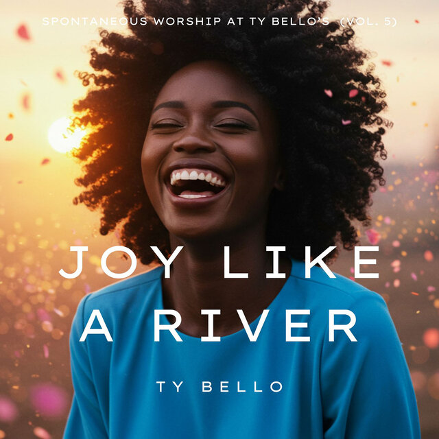 Joy Like a River (Spontaneous Worship at Ty Bello's, Vol. 5) (Spontaneous Worship at Ty Bello's Vol. 5)