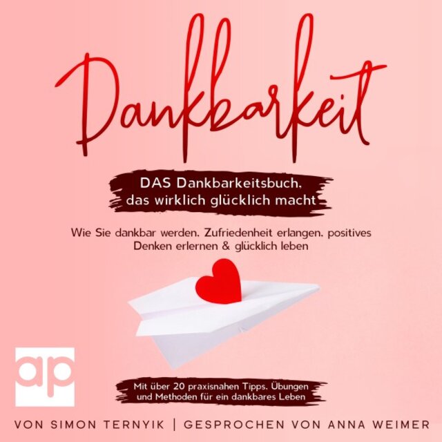 Dankbarkeit (Das Dankbarkeitsbuch, das wirklich glücklich macht. Wie Sie dankbar werden, Zufriedenheit erlangen, positives Denken erlernen & glücklich leben. Mit über 20 praxisnahen Tipps, Übungen und Methoden für ein dankbares Leben)