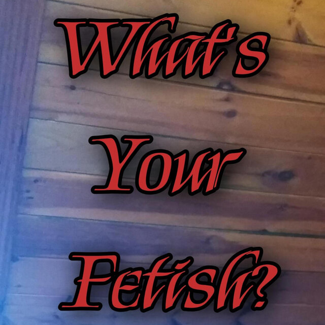 What's Your Fetish?