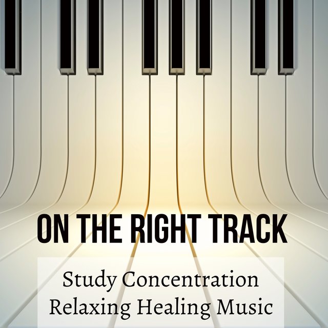On The Right Track - Study Concentration Relaxing Healing Music for Deep Meditation with Instrumental New Age Sounds