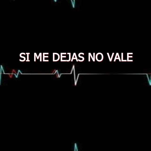 SI ME DEJAS NO VALE