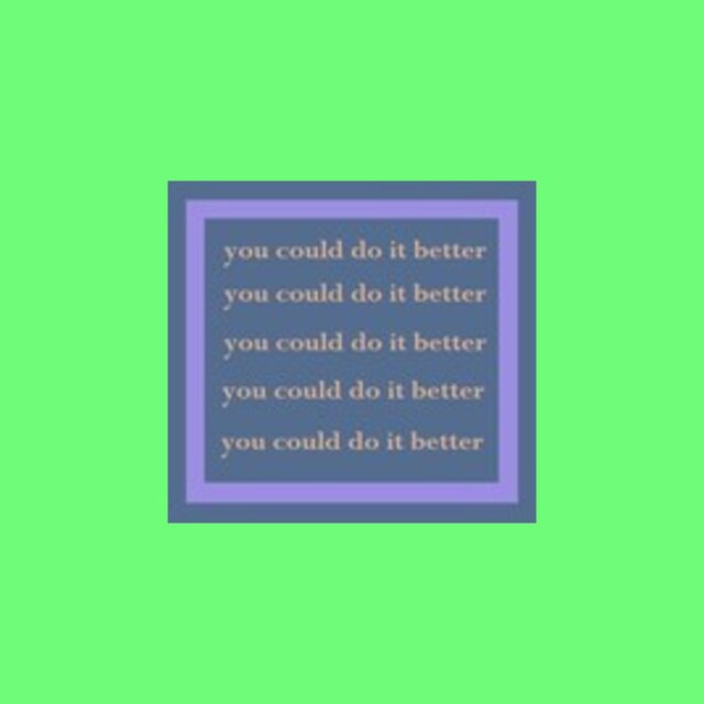 you could do it better