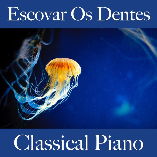 Escovar os Dentes: Classical Piano - Os Melhores Sons para Relaxar