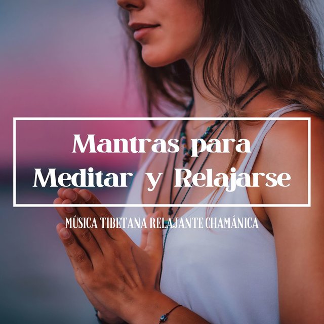 Mantras para Meditar y Relajarse: Música Tibetana Relajante Chamánica