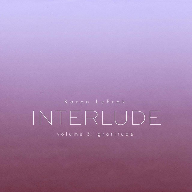 Karen LeFrak: Interlude, Vol. 3 – Gratitude