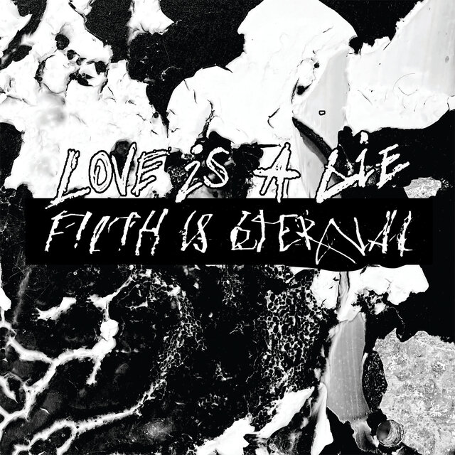 Love is a Lie, Filth Is Eternal