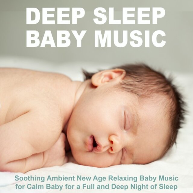 Deep Sleep Baby Music (Soothing Ambient New Age Relaxing Baby Music for Calm Baby for a Full and Deep Night of Sleep)