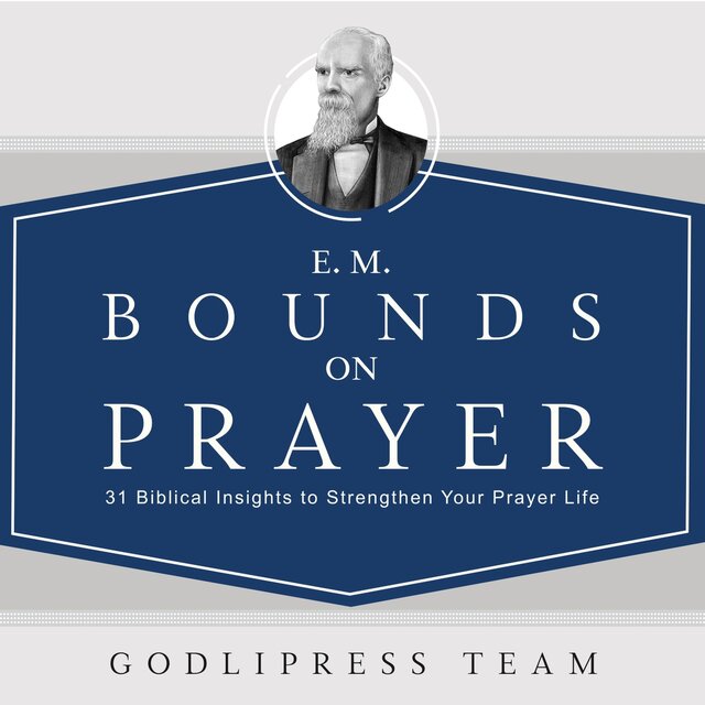 E. M. Bounds on Prayer: 31 Powerful Insights to Strengthen Your Prayer Life (Godlipress Classics on How to Pray)