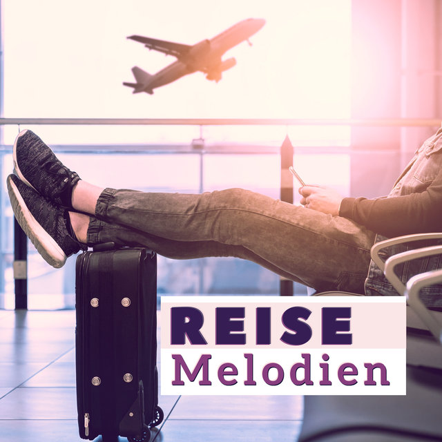 Reise Melodien: Beruhigende New Age Melodien für Lounge und Flughäfen, um Reisestress Abzubauen und die Reise zu Genießen