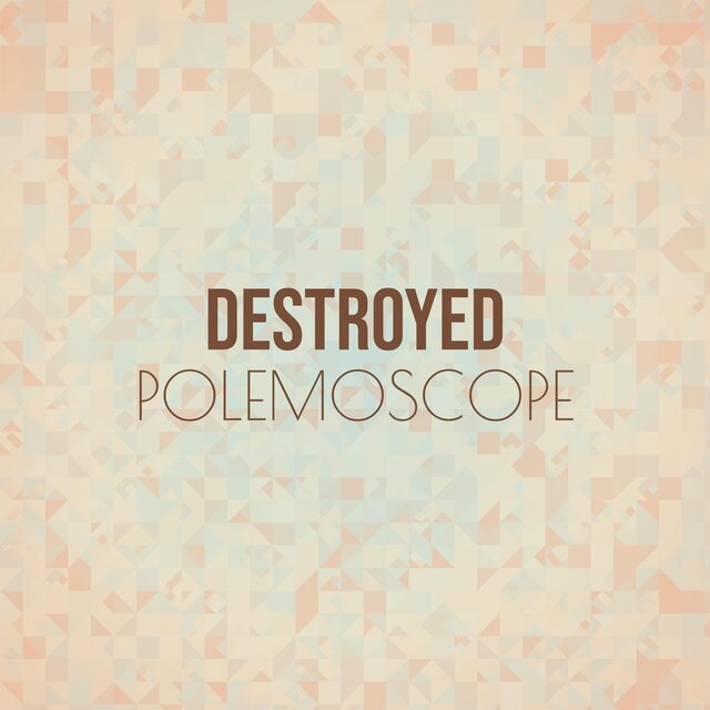 Destroyed Polemoscope