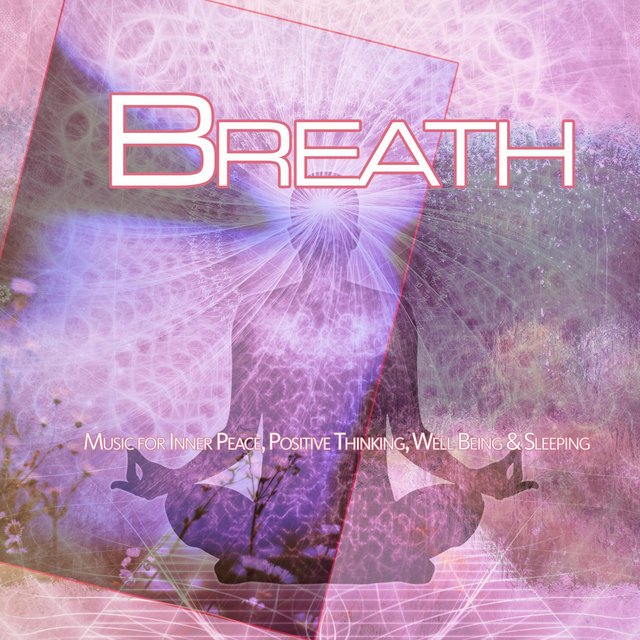 Breath: Music for Inner Peace, Positive Thinking, Well Being & Sleeping