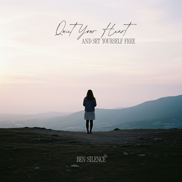 Quiet Your Heart and Set Yourself Free