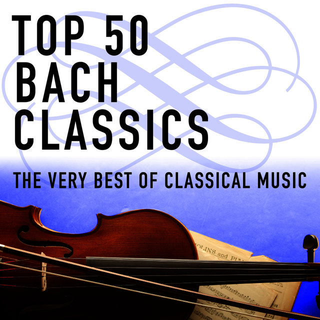 Top 50 Bach Classics - The Very Best of Classical Music