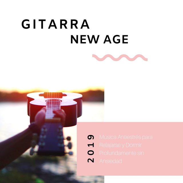 Gitarra New Age 2019 - Música Antiestrés para Relajarse y Dormir Profundamente sin Ansiedad