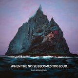 When The Noise Becomes Too Loud