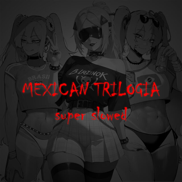 MEXICAN TRILOGIA (super slowed)