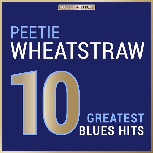 Masterpieces Presents Peetie Wheatstraw: 10 Greatest Blues Hits