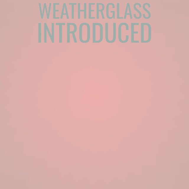 Weatherglass Introduced