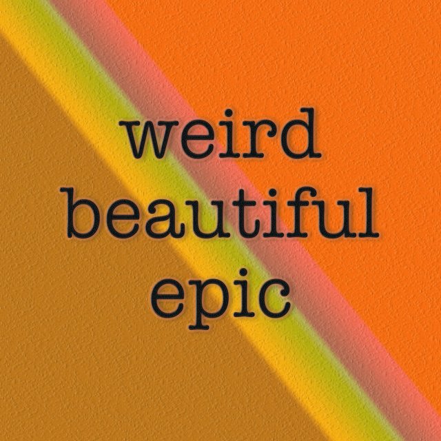 Weird Beautiful Epic